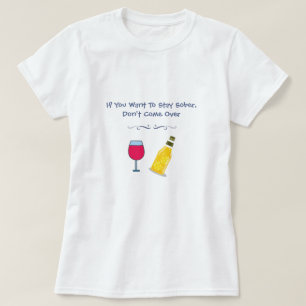 If You Want To Stay Sober Don't Come Over T-Shirt