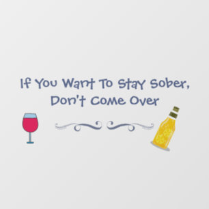 If You Want To Stay Sober Don't Come Over Window Cling