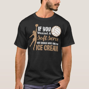 If You Wanted A Soft Serve Funny Girls Volleyball T-Shirt