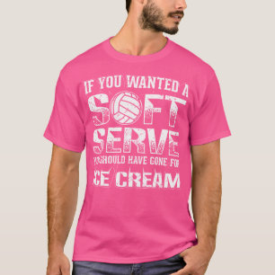 If You Wanted A Soft Serve Go For Ice Cream Volley T-Shirt
