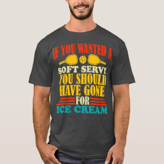 If You Wanted a Soft Serve Pickleball Sports T-Shirt