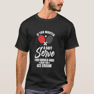 If You Wanted A Soft Serve Ping Pong Fun T-Shirt