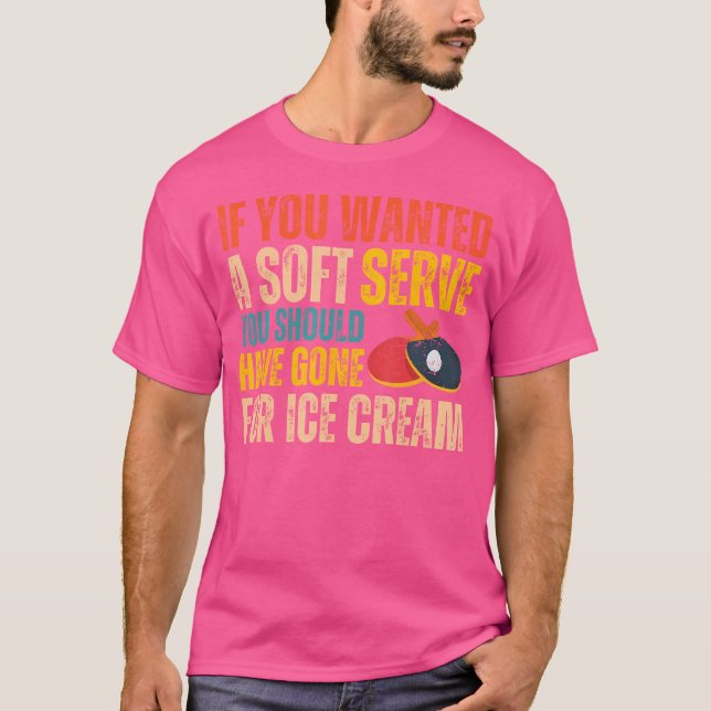If You Wanted A Soft Serve Ping Pong Funny Table T T-Shirt (Front)