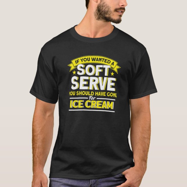 If You Wanted A Soft Serve Should Gone Ice Cream V T-Shirt (Front)