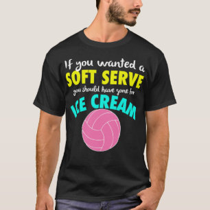 If You Wanted A SOFT SERVE Volleyball FUNNY Girls  T-Shirt