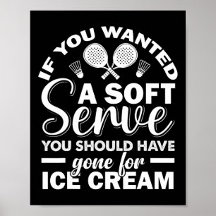 If You Wanted Soft Serve Play Dminton Racquets Gam Poster