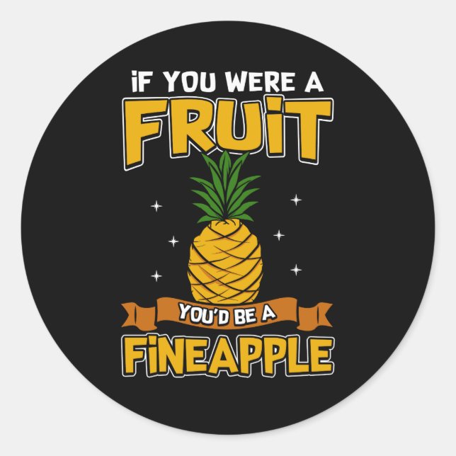 If You Were a Fruit You'd Be a Fineapple Classic Round Sticker (Front)