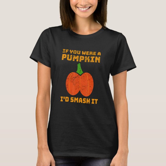 If You Were A Pumpkin I'd Smash It Butt Adult Humo T-Shirt (Front)