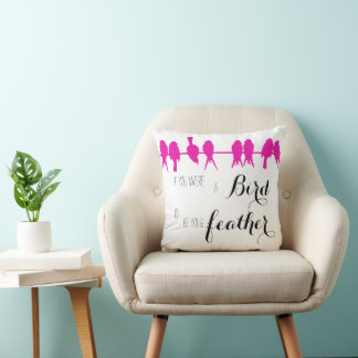 If you were the Bird I'd be your Feather Cushion