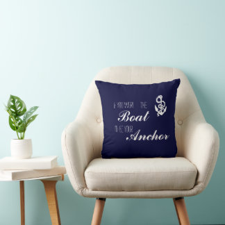 If you were the Boat I'd be your Anchor Cushion