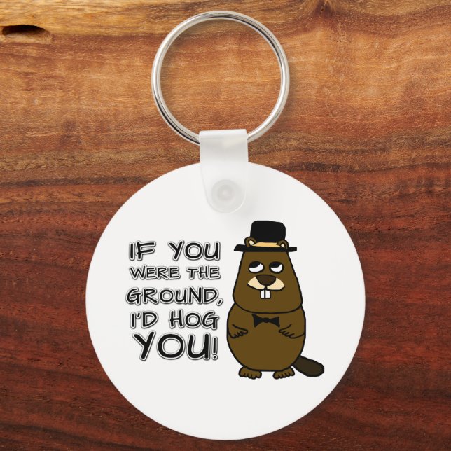 If you were the ground, I'd hog you! Key Ring (Front)