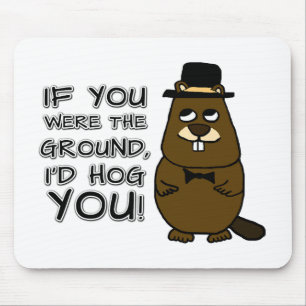 If you were the ground, I'd hog you! Mouse Mat