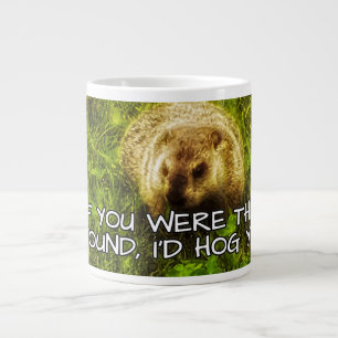 If you were the ground, I'd hog you! mug