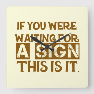 If You Were Waiting For A Sign This Is It.. Square Wall Clock