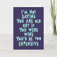 If you were wine, you'd be too expensive, funny 