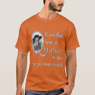 If Youhink Being A Quaker Is Easy George Fo friend T-Shirt