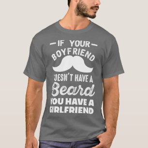 If your boyfriend doesnx27t have a beard T-Shirt