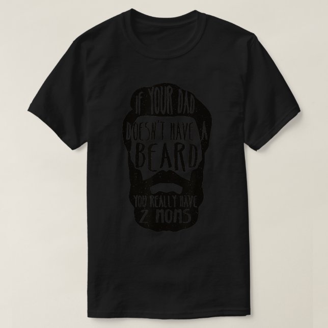 If Your Dad Doesnt Have Beard You Really Have 2 Mo T-Shirt (Design Front)