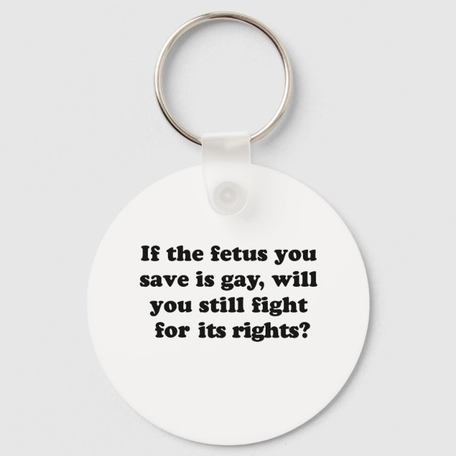 If your foetus is gay will you fight for its right key ring (Front)