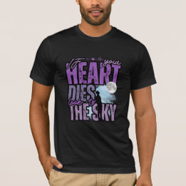 If your heart dies, look to the sky T-Shirt
