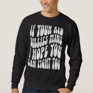 If Your Kid Bullies Mine I Hope You Can Fight Too Sweatshirt