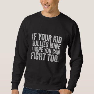 If Your Kid Bullies Mine I Hope You Can Fight Too Sweatshirt