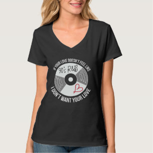 If Your Love Doesnt Feel Like 90s R&b I Dont Want T-Shirt