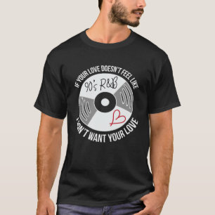 If Your Love Doesnt Feel Like 90s R&b I Dont Want T-Shirt