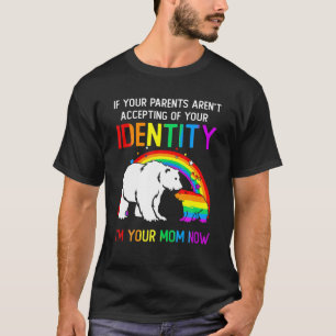 If Your Parents Aren't Accepting I'm Your Mum Now T-Shirt