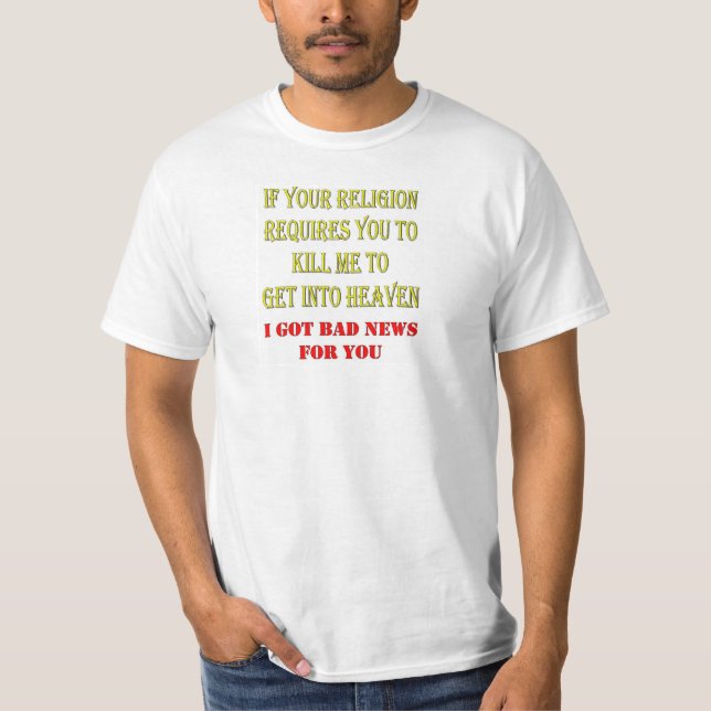 IF YOUR RELIGION REQUIRES YOU TO KILL ME T-Shirt (Front)