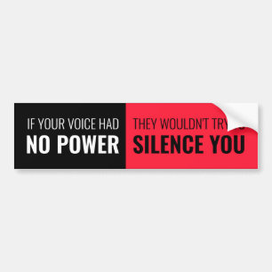 If Your Voice Had No Power, Wouldn't Silence You Bumper Sticker