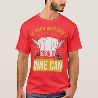 If Your Wife Cant Cook It Mine Can T-Shirt
