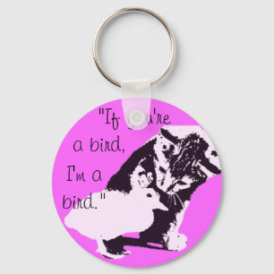 "if you're a bird, I'm a bird" cute Key Ring