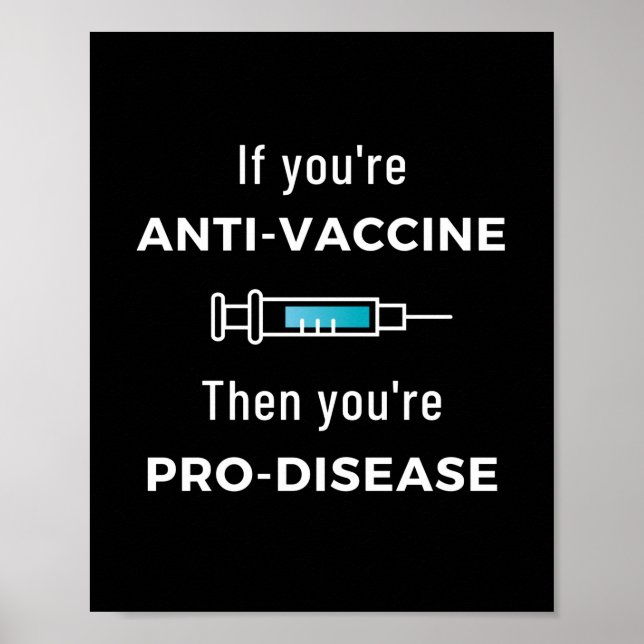 If You're Anti Vaccine, Then You're Pro Disease Poster (Front)