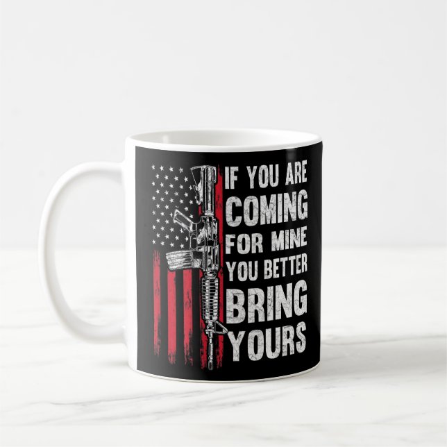 If Youre Coming For Mine You Better Bring Yours Ar Coffee Mug (Left)