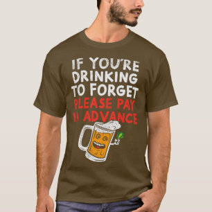 If Youre Drinking To Forget Please Pay In Advance T-Shirt
