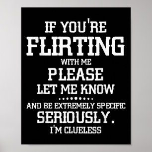 If You're Flirting With Me Please Let Know And Be  Poster