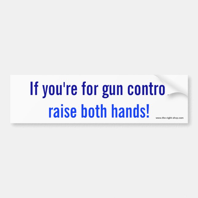 If you're for gun control, raise both hands! bumper sticker (Front)