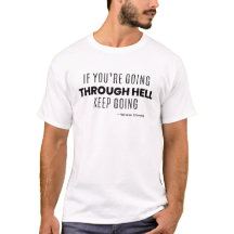 If You're Going through hell keep going -Churchill