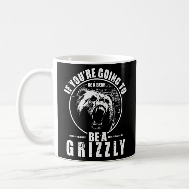 If You'Re Going To Be A Bear Be A Grizzly Coffee Mug (Left)