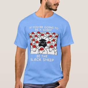 IF YOU'RE GOING TO BE A SHEEP BE THE BLACK SHEEP T-Shirt