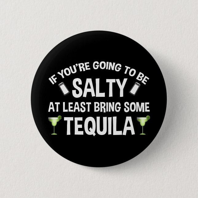 If You're Going To Be Salty At Least Bring Tequila 6 Cm Round Badge (Front)