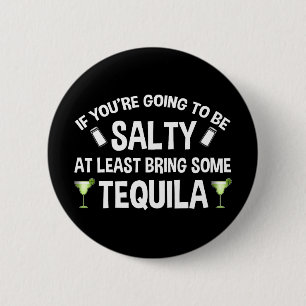 If You're Going To Be Salty At Least Bring Tequila 6 Cm Round Badge