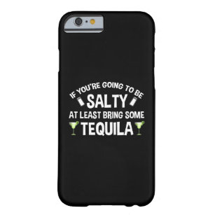 If You're Going To Be Salty At Least Bring Tequila Barely There iPhone 6 Case