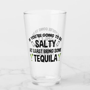 If You're Going To Be Salty At Least Bring Tequila Glass