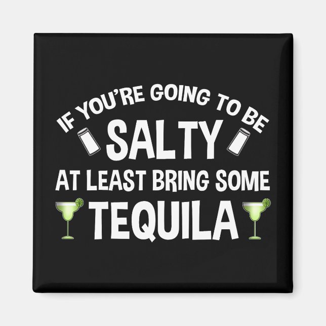 If You're Going To Be Salty At Least Bring Tequila Magnet (Front)
