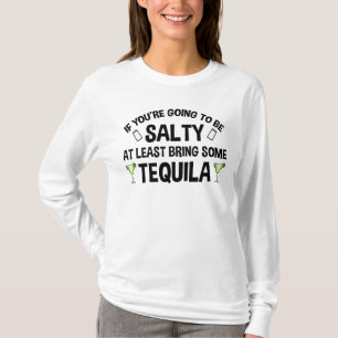 If You're Going To Be Salty At Least Bring Tequila T-Shirt