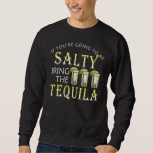 If You're Going To Be Salty Bring The Tequila Drin Sweatshirt