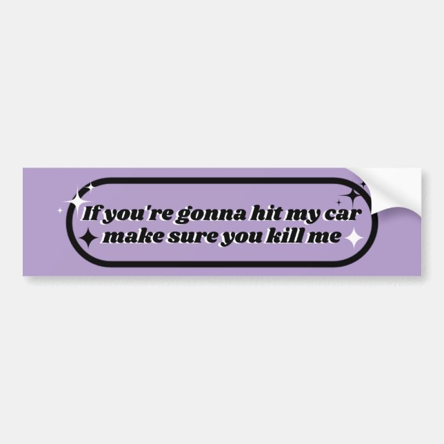 If you're gonna hit my car make sure you kill me bumper sticker (Front)