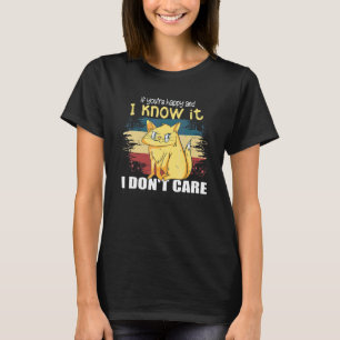 If You're Happy And I Know It Don't Care Angry Ca T-Shirt